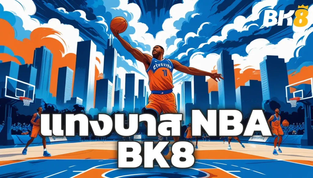 แทงบาส NBA กับ BK8 คู่มือเดิมพันและเทคนิคทำเงิน 2 แทงบาส NBA กับ BK8