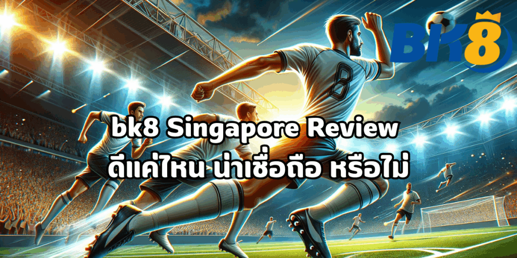 bk8 Singapore Review ดีแค่ไหน น่าเชื่อถือ หรือไม่ 1 bk8 ทางเข้า ล่าสุด