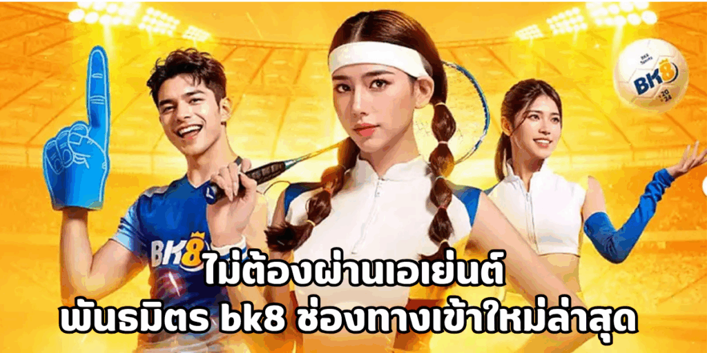 พันธมิตร bk8 ช่องทางเข้าใหม่ล่าสุด ไม่ต้องผ่านเอเย่นต์ 1 พันธมิตร bk8